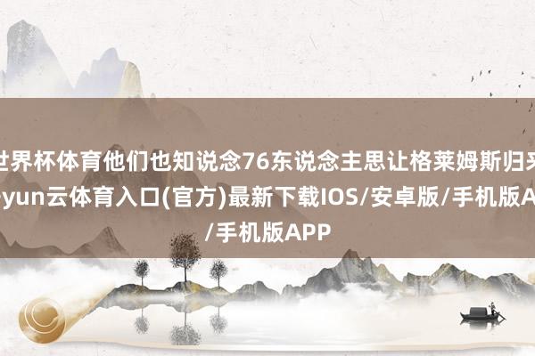 世界杯体育他们也知说念76东说念主思让格莱姆斯归来-开yun云体育入口(官方)最新下载IOS/安卓版/手机版APP
