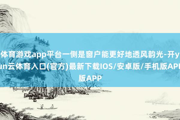 体育游戏app平台一侧是窗户能更好地透风韵光-开yun云体育入口(官方)最新下载IOS/安卓版/手机版APP